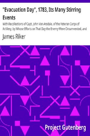 [Gutenberg 33419] • "Evacuation Day", 1783, Its Many Stirring Events / With Recollections of Capt. John Van Arsdale, of the Veteran Corps of Artillery, by Whose Efforts on That Day the Enemy Were Circumvented, and the American Flag Successfully Raised on the Battery